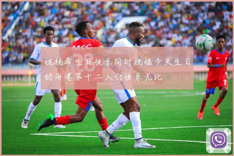 祝杨希生日快乐同时祝福今天生日的海港第十二人们快乐无比